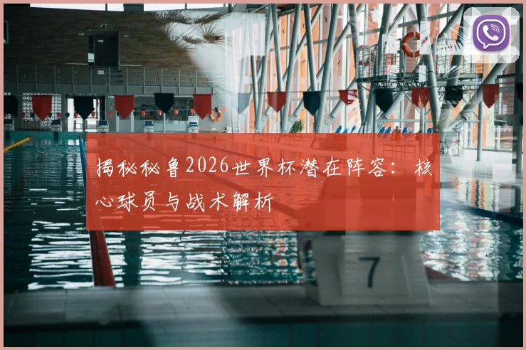 揭秘秘鲁2026世界杯潜在阵容：核心球员与战术解析