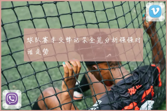 球队赛季交锋记录全览分析强强对话走势